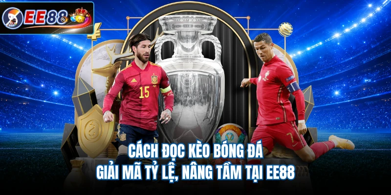 Cách Đọc Kèo Bóng Đá - Giải Mã Tỷ Lệ, Nâng Tầm Tại EE88
