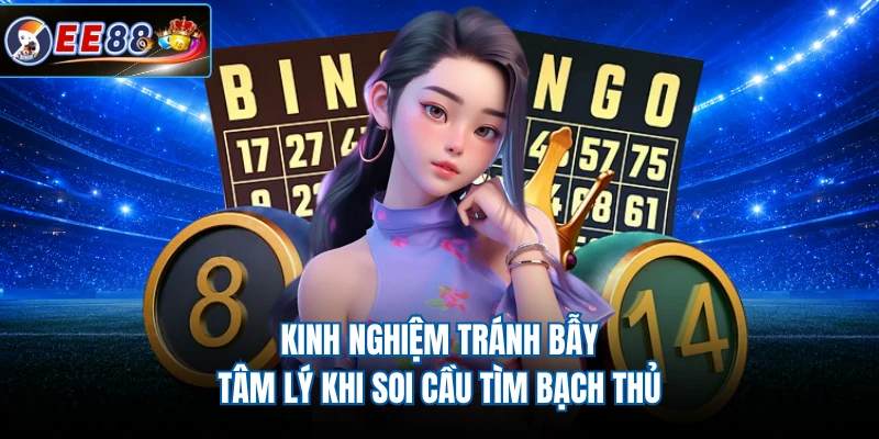 Kinh nghiệm tránh bẫy tâm lý khi soi cầu tìm bạch thủ